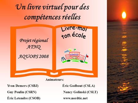 Un livre virtuel pour des compétences réelles Animateurs: Yvon Demers (CSBJ) Éric Godbout (CSLA) Guy Poulin (CSRN) Nancy Golinski (CSLT) Éric Letendre.