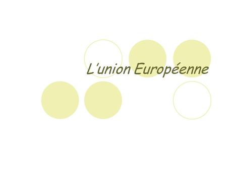 Lunion Européenne. Lunion Européenne Lunion Européenne est formé de 27 pays dont 13 ont lEuro.