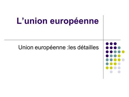 Lunion européenne Union européenne :les détailles.