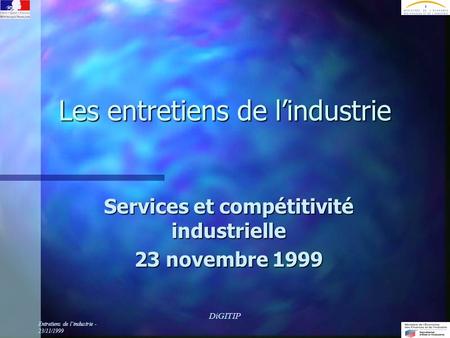 Entretiens de lindustrie - 23/11/1999 DiGITIP Les entretiens de lindustrie Services et compétitivité industrielle 23 novembre 1999.