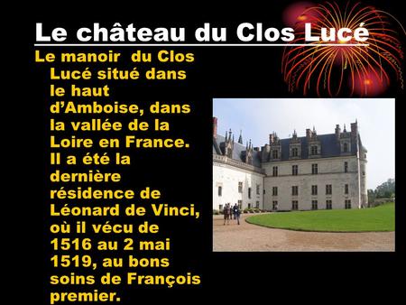 Le château du Clos Lucé Le manoir du Clos Lucé situé dans le haut d’Amboise, dans la vallée de la Loire en France. Il a été la dernière résidence de Léonard.