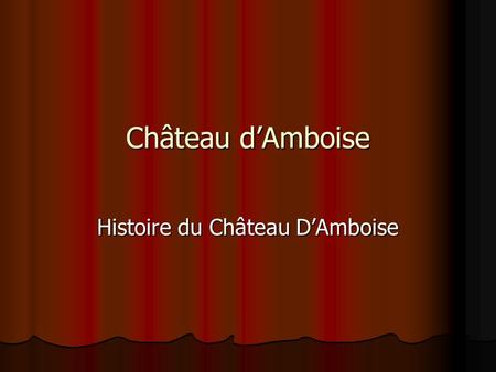 Château dAmboise Histoire du Château DAmboise. Camping et vie de château Au temps de François1er, la cour est presque toujours en voyage. Tantôt le roi.