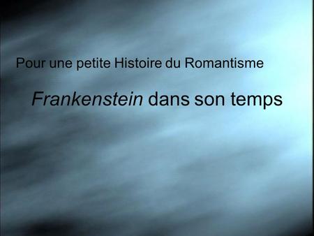 Frankenstein dans son temps Pour une petite Histoire du Romantisme.