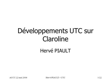 ACCU 22 mai 2006Hervé PIAULT - UTC1/22 Développements UTC sur Claroline Hervé PIAULT.