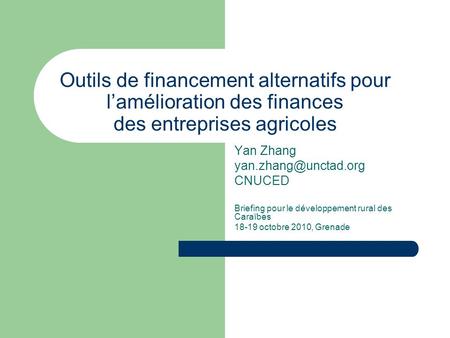 Outils de financement alternatifs pour lamélioration des finances des entreprises agricoles Yan Zhang CNUCED Briefing pour le développement.