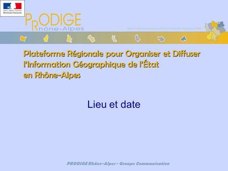 PRODIGE Rhône-Alpes Lieu et date