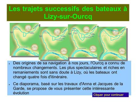Les trajets successifs des bateaux à Lizy-sur-Ourcq Des origines de sa navigation à nos jours, l'Ourcq a connu de nombreux changements. Les plus spectaculaires.