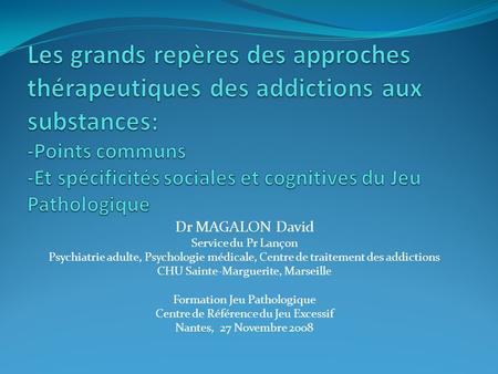 Les grands repères des approches thérapeutiques des addictions aux substances: -Points communs -Et spécificités sociales et cognitives du Jeu Pathologique.