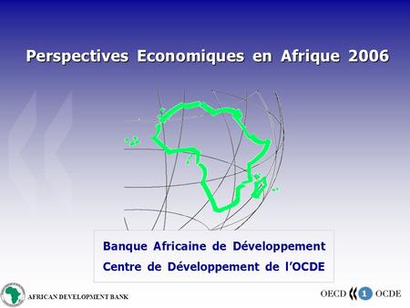 1 AFRICAN DEVELOPMENT BANK Perspectives Economiques en Afrique 2006 Banque Africaine de Développement Centre de Développement de lOCDE.