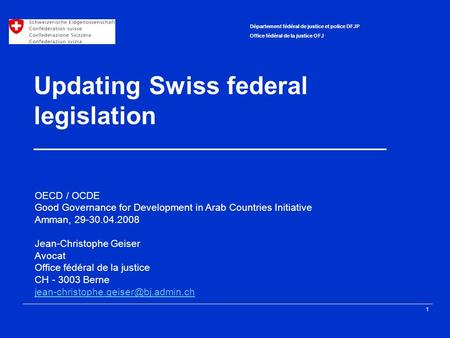 1 Département fédéral de justice et police DFJP Office fédéral de la justice OFJ Updating Swiss federal legislation ____________________________________.