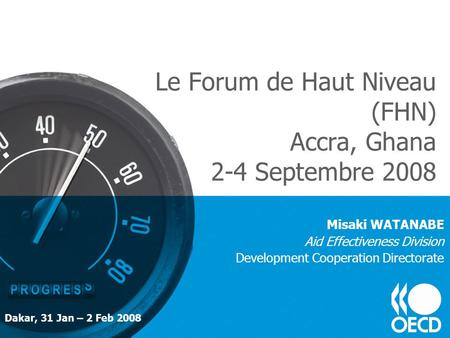 Le Forum de Haut Niveau (FHN) Accra, Ghana 2-4 Septembre 2008 Dakar, 31 Jan – 2 Feb 2008 Misaki WATANABE Aid Effectiveness Division Development Cooperation.