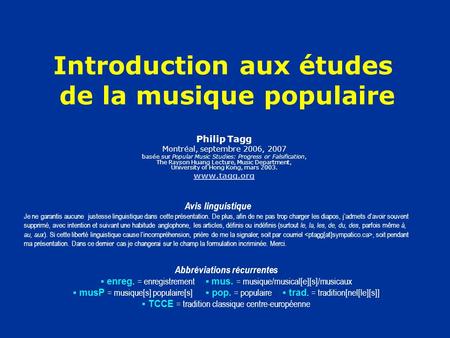 Introduction aux études de la musique populaire Philip Tagg Montréal, septembre 2006, 2007 basée sur Popular Music Studies: Progress or Falsification,