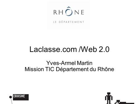 Laclasse.com /Web 2.0 Yves-Armel Martin Mission TIC Département du Rhône.