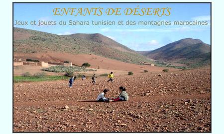 ENFANTS DE DÉSERTS Jeux et jouets du Sahara tunisien et des montagnes marocaines.