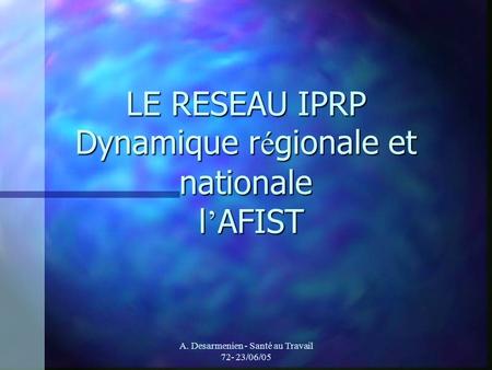 LE RESEAU IPRP Dynamique régionale et nationale l’AFIST