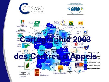 Cartographie 2003 des Centres dAppels. SECA – Cartographie des centres dappels 2003 CESMO Consulting – www.cesmo.fr – Tel : 01 56 56 72 72www.cesmo.fr.