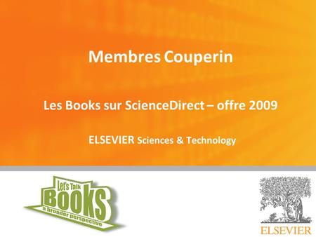 Membres Couperin Les Books sur ScienceDirect – offre 2009 ELSEVIER Sciences & Technology 9 juin 2009.