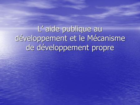 L aide publique au développement et le Mécanisme de développement propre.