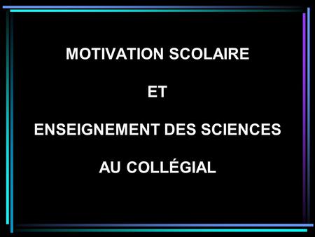 MOTIVATION SCOLAIRE ET ENSEIGNEMENT DES SCIENCES AU COLLÉGIAL.
