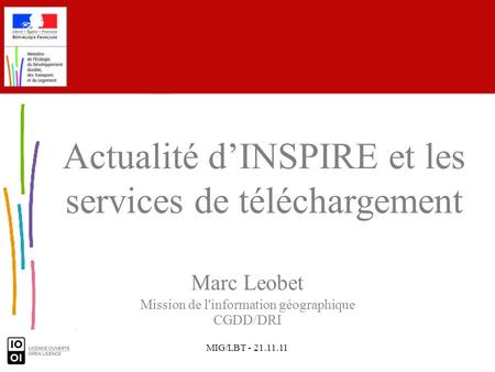 MIG/LBT - 21.11.11 Marc Leobet Mission de l'information géographique CGDD/DRI Actualité dINSPIRE et les services de téléchargement.
