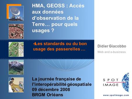 Didier Giacobbo Web and e-business La journée française de l'interopérabilité géospatiale 09 décembre 2008 BRGM Orléans HMA, GEOSS : Accès aux données.