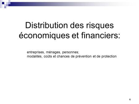 1 Distribution des risques économiques et financiers: entreprises, ménages, personnes; modalités, coûts et chances de prévention et de protection.