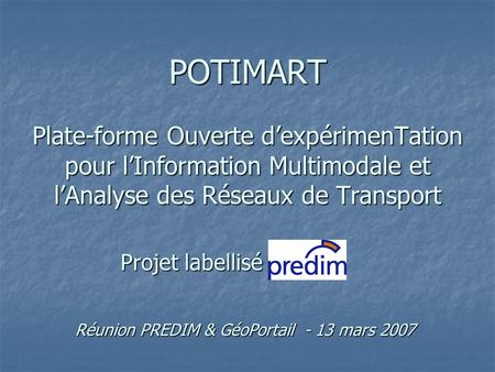 POTIMART Plate-forme Ouverte d’expérimenTation pour l’Information Multimodale et l’Analyse des Réseaux de Transport Projet labellisé Réunion PREDIM &