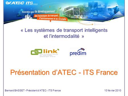 « Les systèmes de transport intelligents et lintermodalité » Présentation dATEC - ITS France Bernard BASSET - Président dATEC - ITS France10 février 2010.