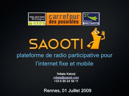 Plateforme de radio participative pour linternet fixe et mobile Rennes, 01 Juillet 2009 Ndiata Kalonji +33 6 80 24 56 11.