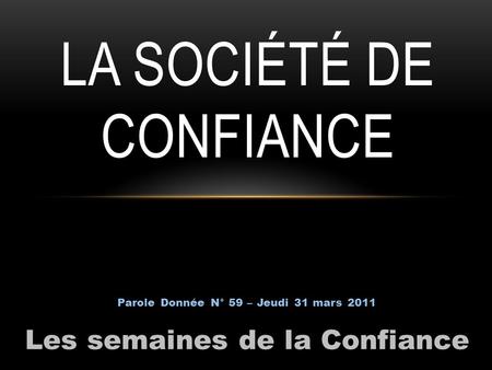 Les semaines de la Confiance Parole Donnée N° 59 – Jeudi 31 mars 2011 LA SOCIÉTÉ DE CONFIANCE.