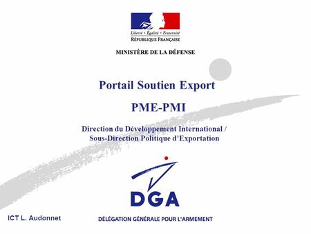 Portail Soutien Export PME-PMI Direction du Développement International / Sous-Direction Politique dExportation ICT L. Audonnet.