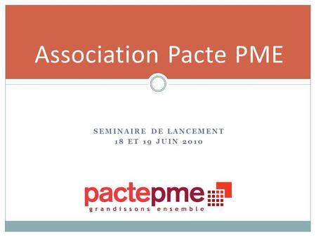 SEMINAIRE DE LANCEMENT 18 ET 19 JUIN 2010 Association Pacte PME.