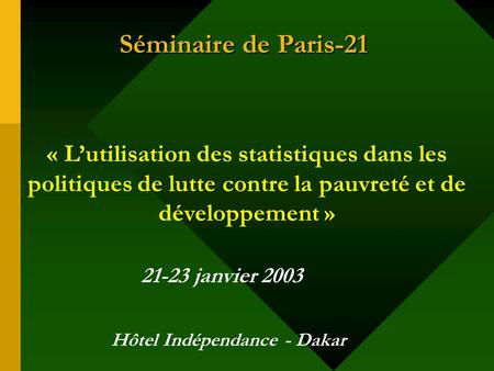 Séminaire de Paris-21 Séminaire de Paris-21 « Lutilisation des statistiques dans les politiques de lutte contre la pauvreté et de développement » Hôtel.