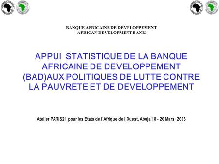 BANQUE AFRICAINE DE DEVELOPPEMENT AFRICAN DEVELOPMENT BANK APPUI STATISTIQUE DE LA BANQUE AFRICAINE DE DEVELOPPEMENT (BAD)AUX POLITIQUES DE LUTTE CONTRE.
