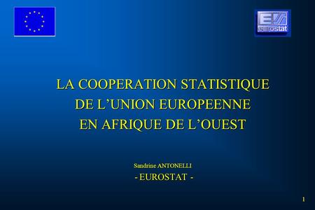 LA COOPERATION STATISTIQUE DE L’UNION EUROPEENNE EN AFRIQUE DE L’OUEST Sandrine ANTONELLI - EUROSTAT - 1.
