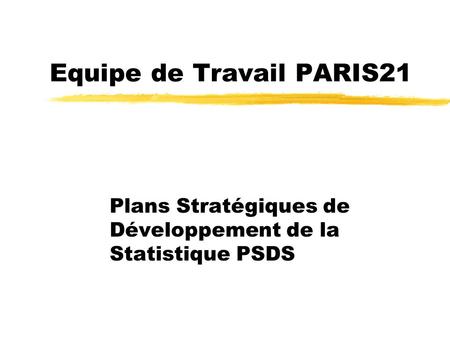 Equipe de Travail PARIS21 Plans Stratégiques de Développement de la Statistique PSDS.