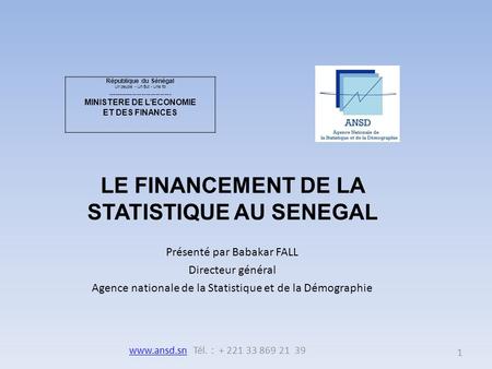 Présenté par Babakar FALL Directeur général Agence nationale de la Statistique et de la Démographie République du Sénégal Un peuple - Un But - Une foi.