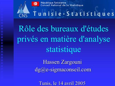 Rôle des bureaux d'études privés en matière d'analyse statistique Hassen Zargouni  Tunis, le 14 avril 2005.