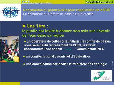 DFF – sept 2005 Consultation du grand public pour lapplication de la DCE La démarche du Comité de bassin Rhin-Meuse Une 1ère : le public est invité à donner.