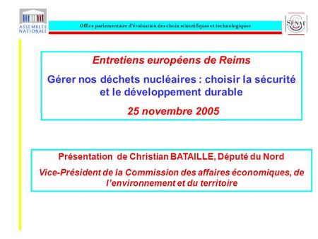 Office parlementaire dévaluation des choix scientifiques et technologiques Entretiens européens de Reims Gérer nos déchets nucléaires : choisir la sécurité