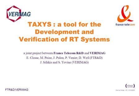 (Nom du fichier) - D1 - 01/03/2000 FTR&D/VERIMAG TAXYS : a tool for the Development and Verification of RT Systems a joint project between France Telecom.