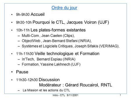 Intro - CTL 9/11/2001 1 Ordre du jour 9h-9h30 Accueil 9h30-10h Pourquoi le CTL, Jacques Voiron (UJF) 10h-11h Les plates-formes existantes –Multi-Com, Jean.