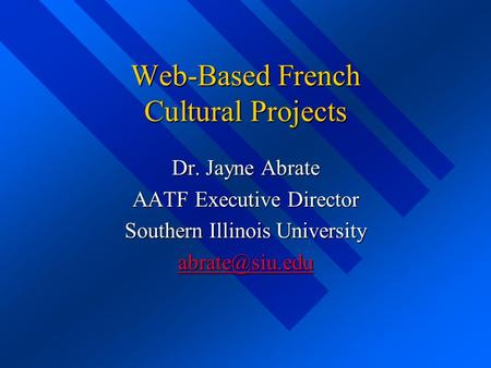 Web-Based French Cultural Projects Dr. Jayne Abrate AATF Executive Director Southern Illinois University