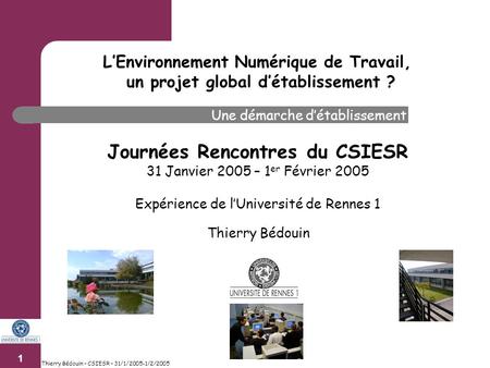 1 Thierry Bédouin – CSIESR – 31/1/2005-1/2/2005 LEnvironnement Numérique de Travail, un projet global détablissement ? Une démarche détablissement Thierry.
