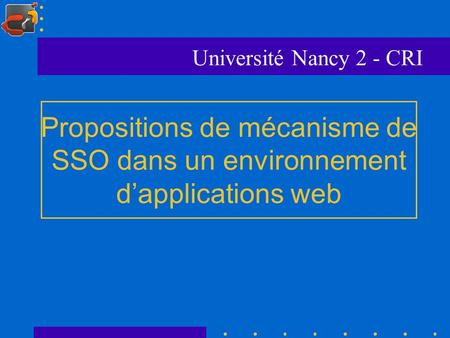 Université Nancy 2 - CRI Propositions de mécanisme de SSO dans un environnement d’applications web.