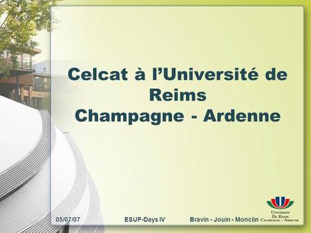 05/07/07ESUP-Days IV Bravin - Jouin - Monclin Celcat à lUniversité de Reims Champagne - Ardenne.