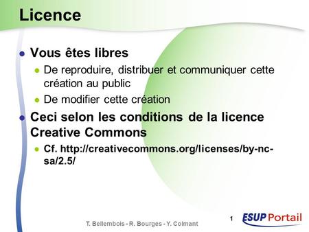 T. Bellembois - R. Bourges - Y. Colmant 1 Licence Vous êtes libres De reproduire, distribuer et communiquer cette création au public De modifier cette.