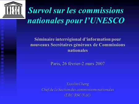Survol sur les commissions nationales pour lUNESCO Séminaire interrégional dinformation pour nouveaux Secrétaires généraux de Commissions nationales Paris,