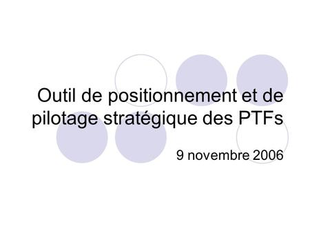 Outil de positionnement et de pilotage stratégique des PTFs 9 novembre 2006.