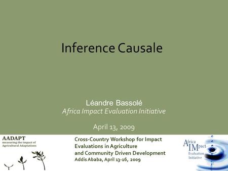 Cross-Country Workshop for Impact Evaluations in Agriculture and Community Driven Development Addis Ababa, April 13-16, 2009 1 Inference Causale Léandre.